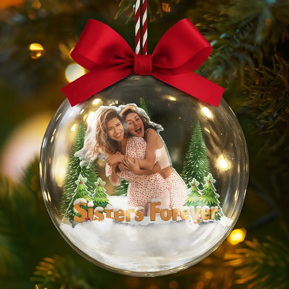 Gift For Bestie,Gift For Sisters,Christmas,Happy,Gifts For Colleagues,Gift For Sibling - Custom Photo Besties Sisters Best Team Forever - Personalized 3D Acrylic Ball Ornament