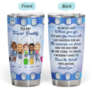 Traveling Best Friends Not Where You Go - Gift For BFF, Sisters - Personalized Custom Tumbler