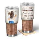 It's Not Drinking Alone - Gift For Dog Mom, Dog Dad - Personalized Custom 30 Oz Tumbler