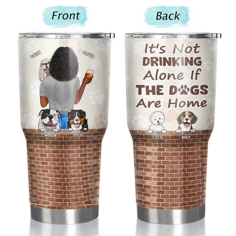 It's Not Drinking Alone - Gift For Dog Mom, Dog Dad - Personalized Custom 30 Oz Tumbler