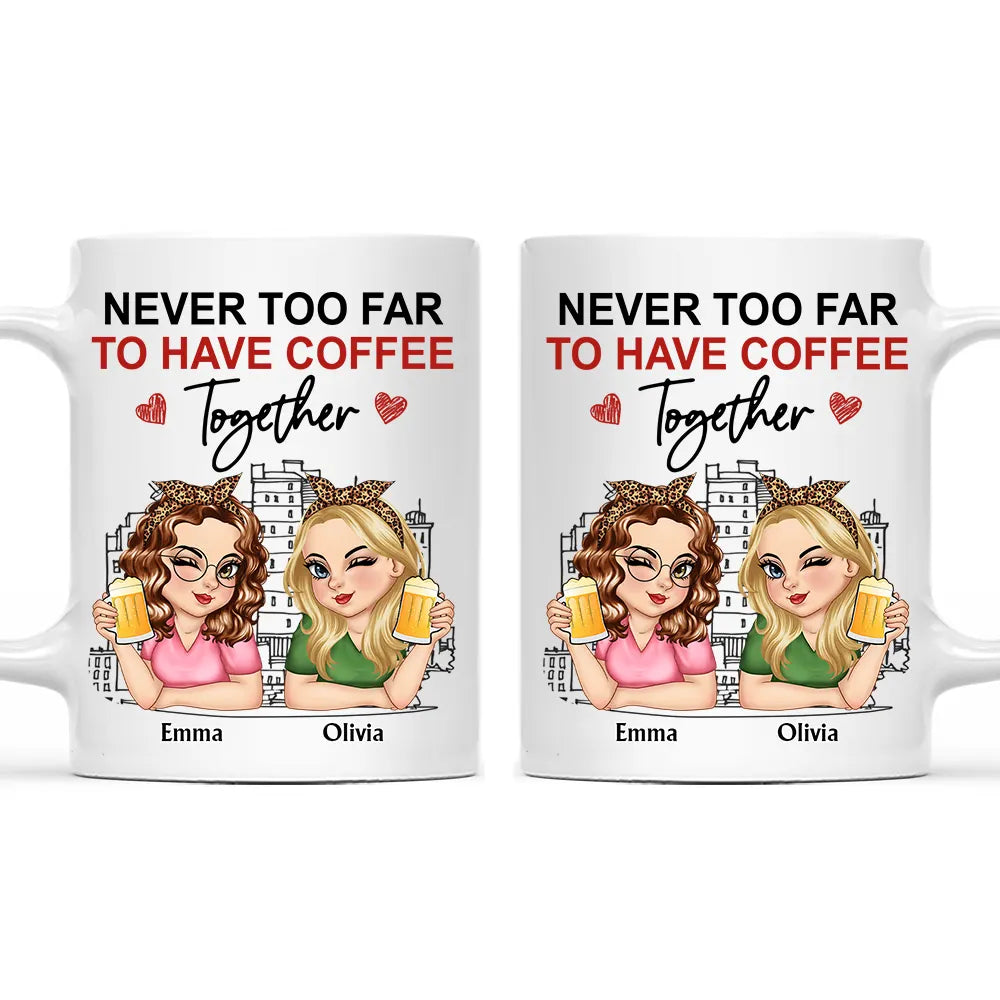 Never Too Far To Have Coffee Together - Personalized Mug