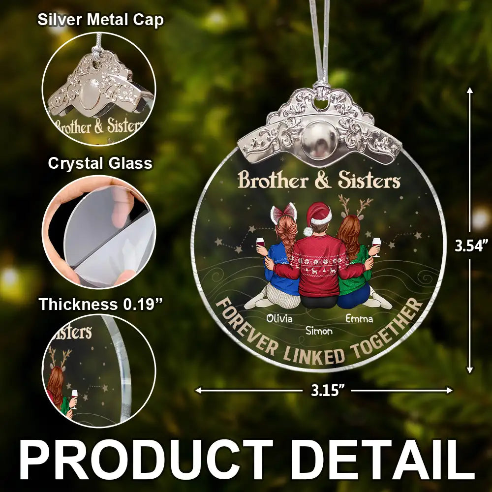 Gift For Sibling,Gift For Sisters,Gift For Brothers,Cousin,Christmas,Happy,Family - Brothers & Sisters Forever Linked Together - Personalized Glass Ornament With Silver Cap