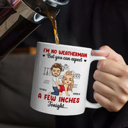 Gift For Couples, Gift For Husband, Gift For Wife, Gift For Boyfriend, Gift For Girlfriend, Love - I Am No Weatherman Sexy Couple - Personalized Mug