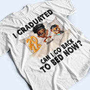 Gift For Yourself,Dad - Daughters (Young),Mom - Daughters (Young),Graduation,Happy - I Graduated Can I Go Back To Bed Now - Personalized T Shirt