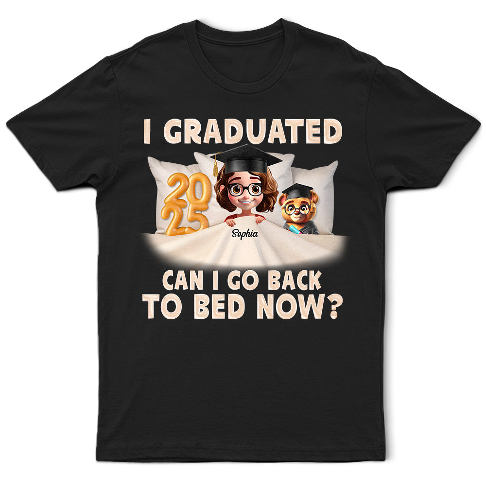 Graduation,Gift For Yourself,Dad,Mom,Children - I Graduated Can I Go Back To Bed Now 3D Effect - Personalized T Shirt
