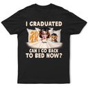 Graduation,Gift For Yourself,Dad,Mom,Children - I Graduated Can I Go Back To Bed Now 3D Effect - Personalized T Shirt
