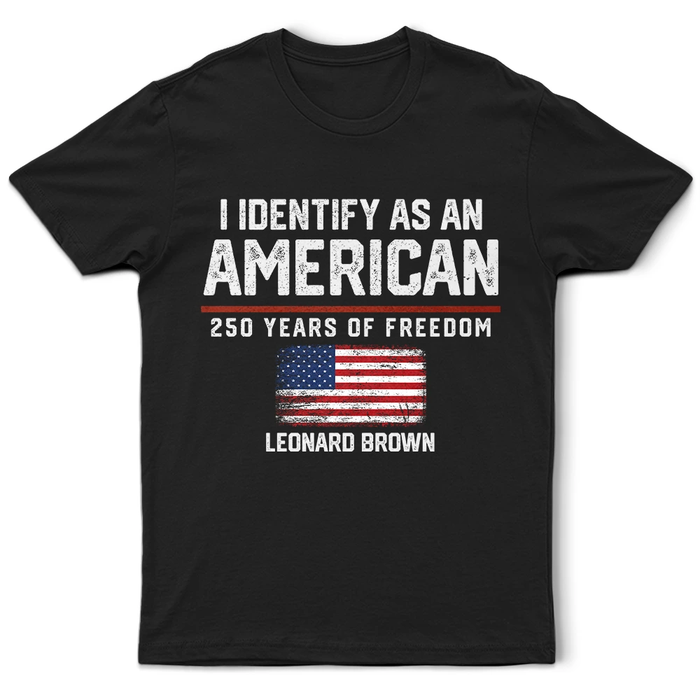 America 250th,Gift For Yourself,Gift For Women,Gift For Men,Happy,Top Market,No Custom,Independence Day - I Identify As An American 250 Years Of Freedom - T Shirt