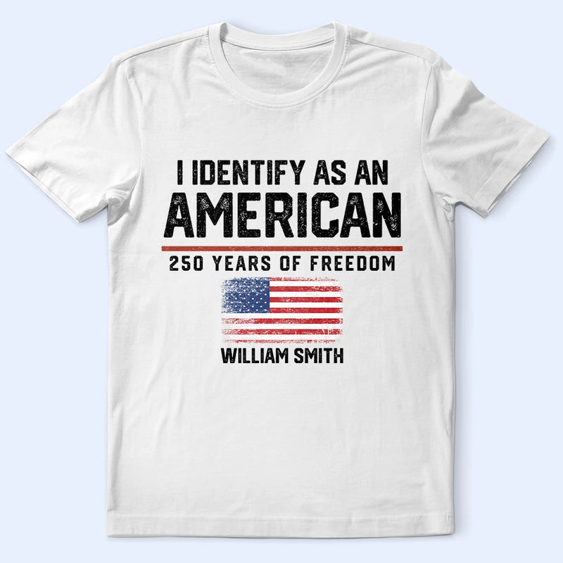 America 250th,Gift For Yourself,Gift For Women,Gift For Men,Happy,Top Market,No Custom,Independence Day - I Identify As An American 250 Years Of Freedom - T Shirt