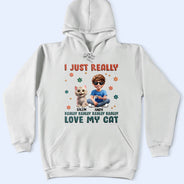 Cat Lovers,Pet Lovers,Cat Dad,Cat Mom,Funny - I Just Really Love My Cat - Personalized T Shirt