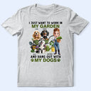 Gardening,Gift For Women,Happy,Gift For Yourself - I Just Want To Work In My Garden - Personalized T Shirt