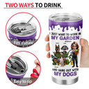Gardening,Gift For Women,Gift For Men,Pet Lovers,Pet Mom,Pet Dad,Dog Lovers,Dog Mom,Dog Dad,Happy - I Just Want To Work In My Garden - Personalized Tumbler