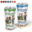 Gardening,Gift For Women,Gift For Men,Pet Lovers,Pet Mom,Pet Dad,Dog Lovers,Dog Mom,Dog Dad,Happy - I Just Want To Work In My Garden - Personalized Tumbler