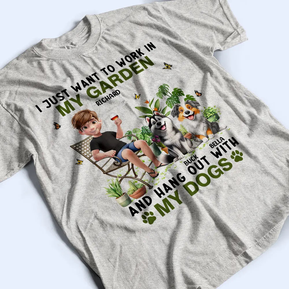 Gardening,Gift For Women,Gift For Men,Pet Lovers,Pet Mom,Pet Dad,Dog Lovers,Dog Mom,Dog Dad,Happy - I Just Want To Work In My Garden With My Dogs - Personalized T Shirt