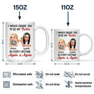 Gift For Bestie,Gift For Sisters,Happy,Gift For Women - I Would Choose You To Be My Bestie In Every Lifetime - Personalized Mug