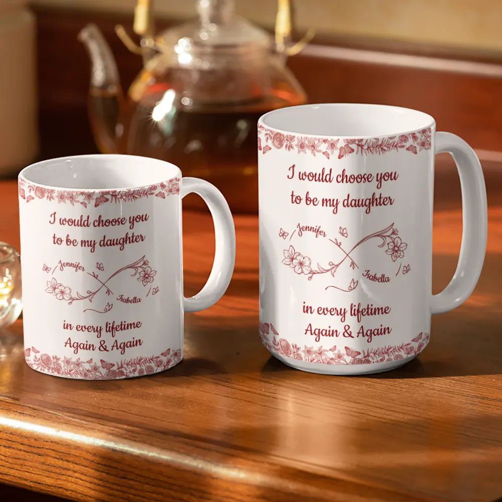 Gift For Daughter,Dad,Daughters,Mom,Gift For Women,Happy - I Would Choose You To Be My Daughter Flowers - Personalized White Edge-to-Edge Mug