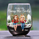 Gift For Bestie, Funny - I Would Help You Bury The Body 3D Effect Besties - Personalized Stemless Wine Glass