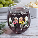 Gift For Bestie, Funny - I Would Help You Bury The Body 3D Effect Besties - Personalized Stemless Wine Glass