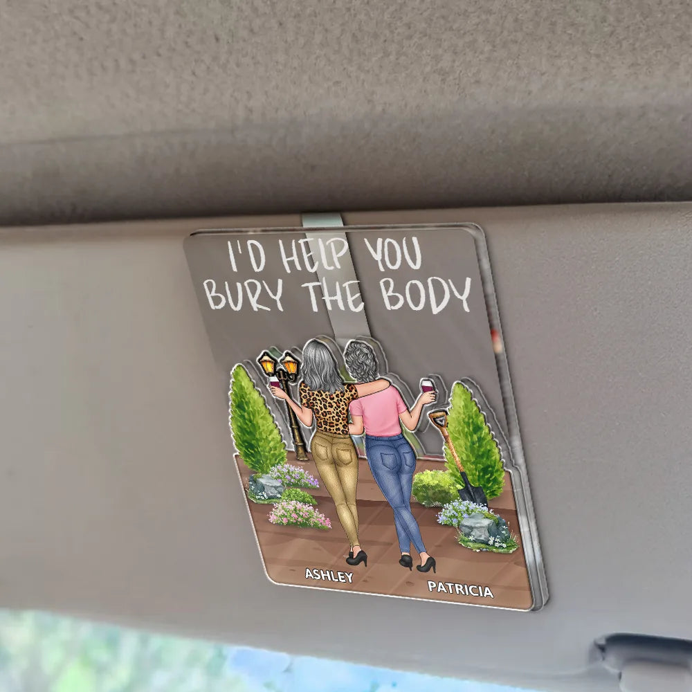 Gift For Bestie,Funny - I'd Help You Bury - Personalized Custom Shaped Acrylic Car Visor Clip