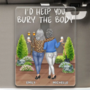 Gift For Bestie,Funny - I'd Help You Bury - Personalized Custom Shaped Acrylic Car Visor Clip