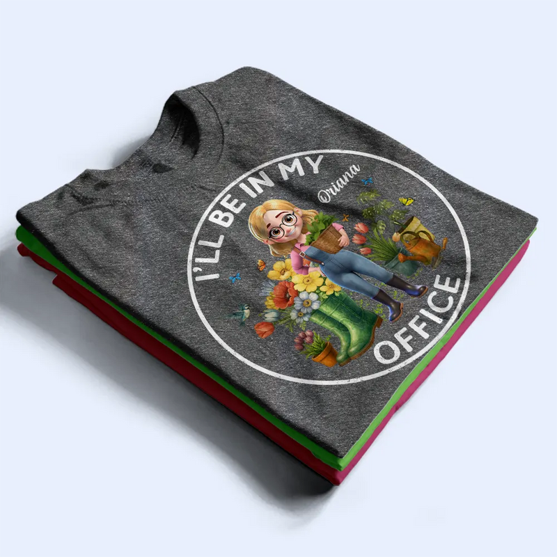 Gardening, Gift For Women, Happy, Gift For Yourself - I'll Be In My Office Gardening Woman - Personalized T Shirt