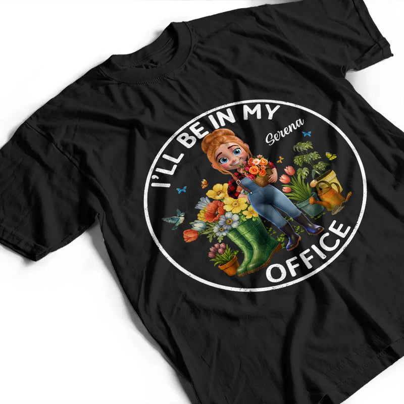 Gardening, Gift For Women, Happy, Gift For Yourself - I'll Be In My Office Gardening Woman - Personalized T Shirt
