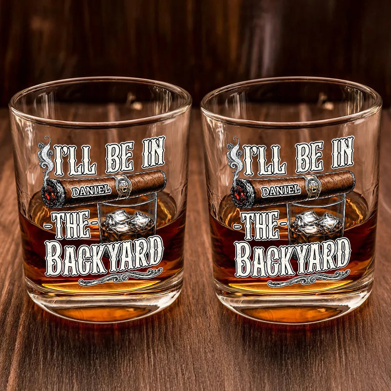 Gift For Men, Gift For Yourself, Humorous, Custom Text - I'll Be In The Backyard - Personalized Whiskey Glass