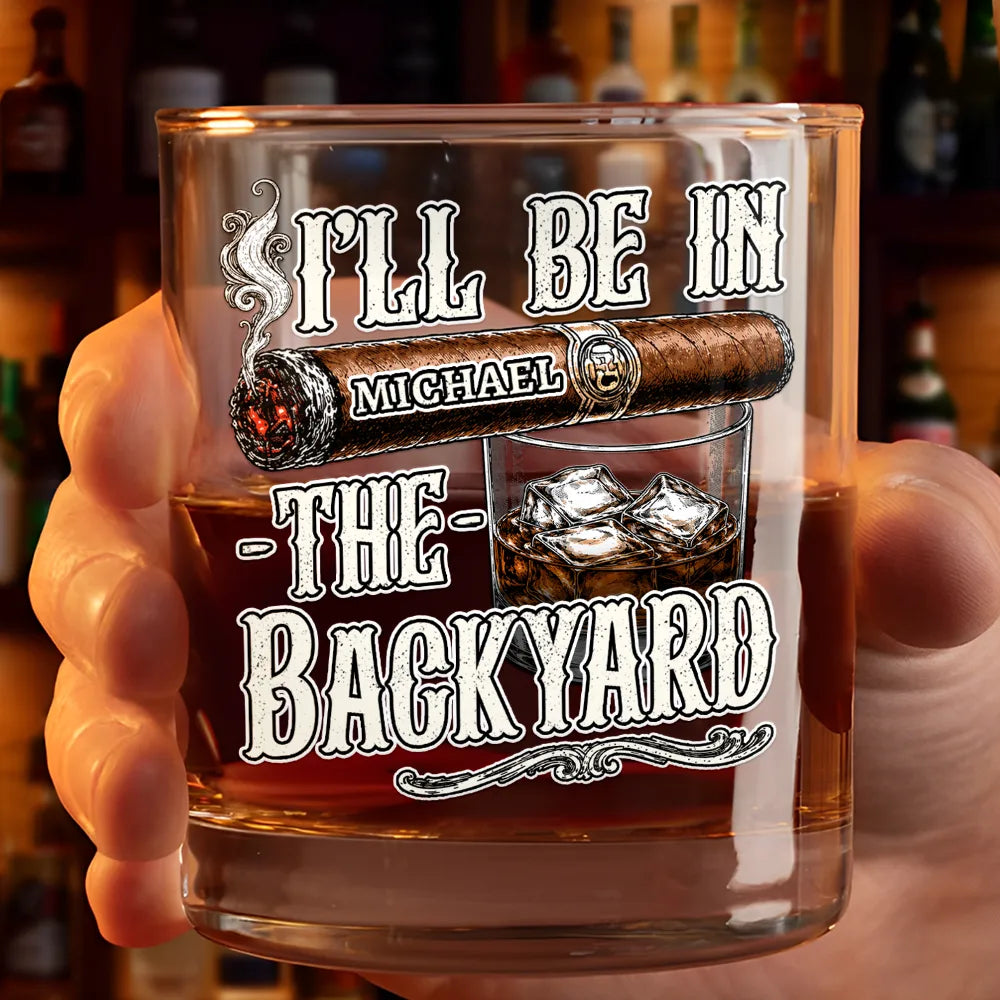 Gift For Men, Gift For Yourself, Humorous, Custom Text - I'll Be In The Backyard - Personalized Whiskey Glass
