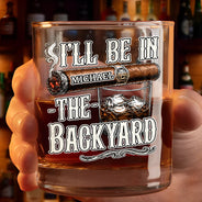 Gift For Men, Gift For Yourself, Humorous, Custom Text - I'll Be In The Backyard - Personalized Whiskey Glass