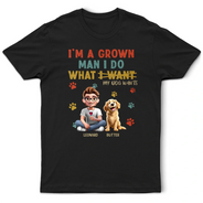 Dog Dad,Dog Lovers,Pet Lovers - I'm A Grown Man I Do What My Dog Wants - Personalized T Shirt