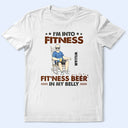 Gift For Husband,Gift For Men,Gift For Grandpa,Gift For Father,Dad's Hobby,Funny,Happy - I’m Into Fitness, Fit’ness Beer In My Belly - Personalized T Shirt