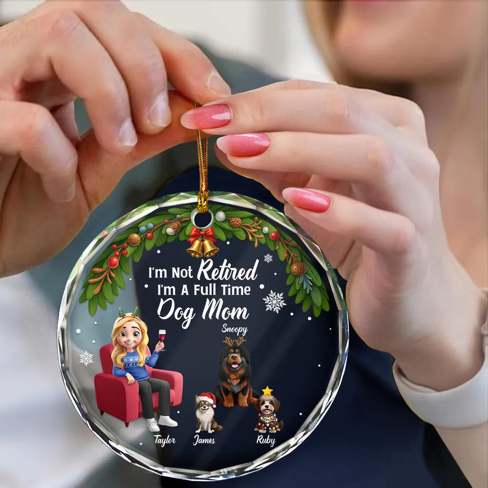 Dog Mom, Dog Lovers, Gift For Women, Gift For Yourself, Christmas, Retirement, Happy - I'm Not Retired I'm A Full Time Dog Cat Mom - Personalized Circle Glass Ornament