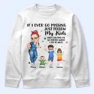 Gift For Mother,Mom,Children,Gift For Wife - If I Ever Go Missing Just Follow My Kids - Personalized T Shirt
