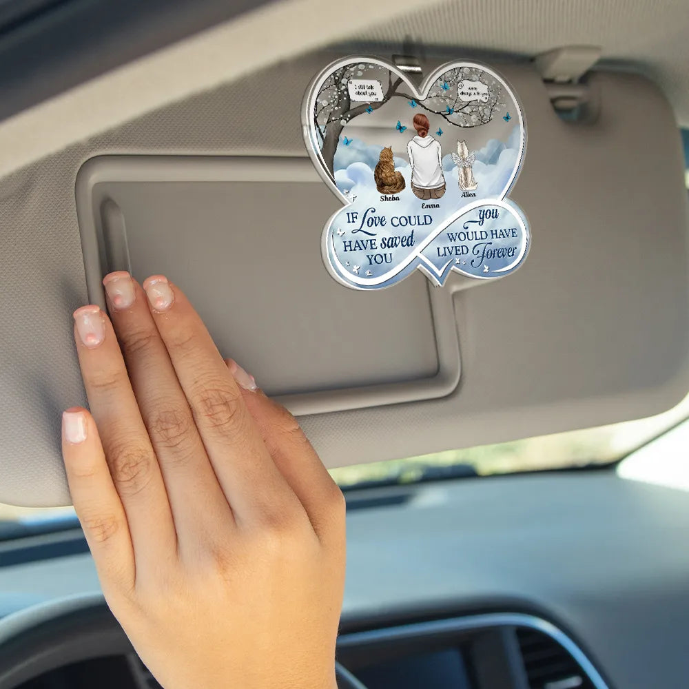 Memorial,Love,Dog Lovers,Cat Lovers,Dog Mom,Cat Mom,Dog Dad,Cat Dad,Pet Lovers - If Love Could Have Saved You Memorial Dog Cat - Personalized Custom Shaped Acrylic Car Visor Clip