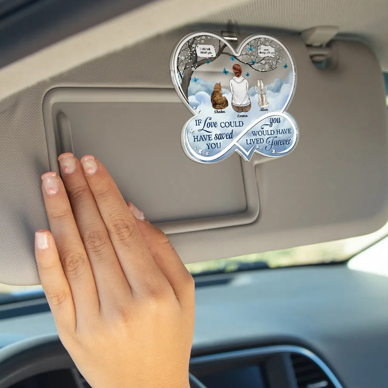 Memorial,Love,Dog Lovers,Cat Lovers,Dog Mom,Cat Mom,Dog Dad,Cat Dad,Pet Lovers - If Love Could Have Saved You Memorial Dog Cat - Personalized Custom Shaped Acrylic Car Visor Clip