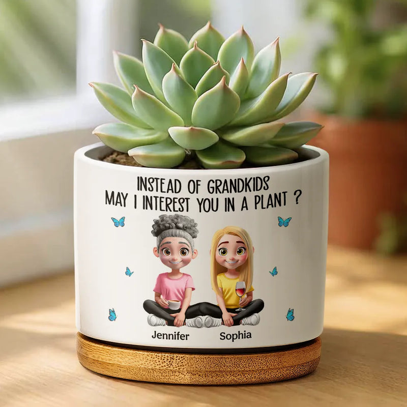 Gift For Mother,Mom - Daughters (Adult),Funny - Instead Of Grandkids May I Interest You In Plant - Personalized Ceramic Plant Pot