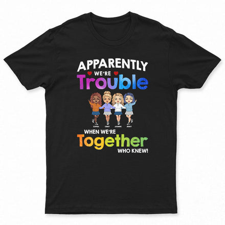 Friendship Trouble When We're Together - Gift For Besties - Personalized Custom T Shirt