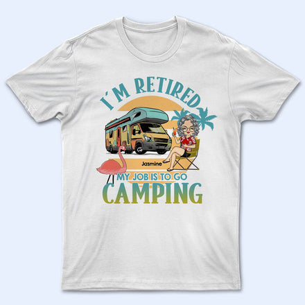 My Job Is To Go Camping - Gift For Retired Camping Lovers - Personalized Custom T Shirt