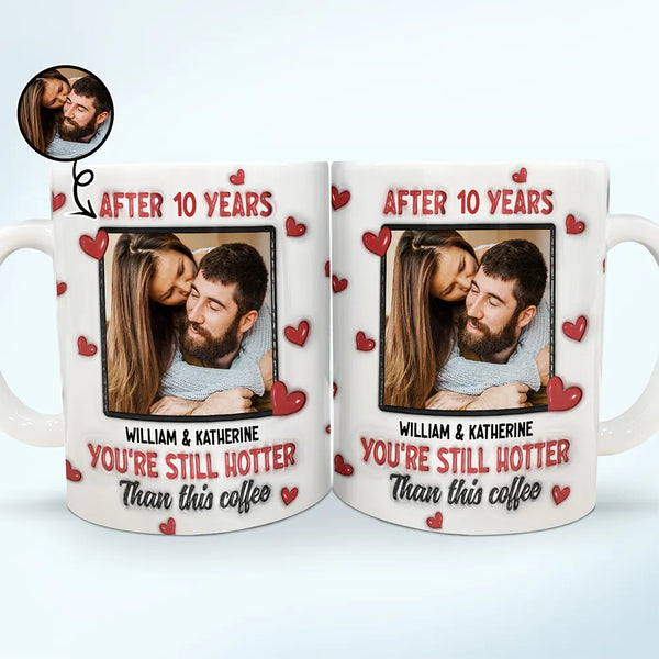 Custom Photo After Years You Still Hotter Than This Coffee - 3D Inflated Effect Printed Mug, Personalized White Edge-to-Edge Mug