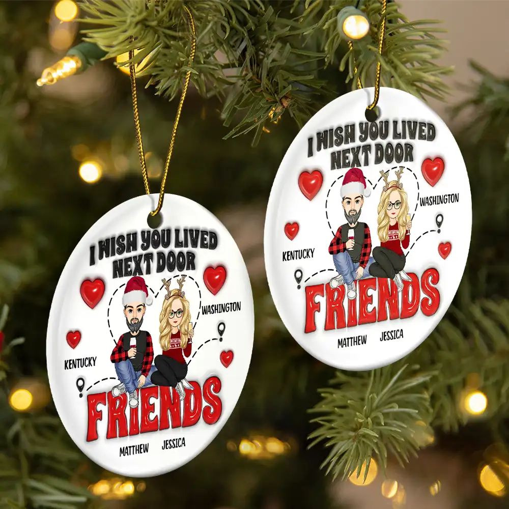 Wish You Lived Next Door - 3D Inflated Effect Printed Ornament, Personalized Circle Ceramic Ornament