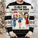 Gift For Bestie,Christmas,Funny - I Would Help You Bury The Body 3D Effect Besties - Personalized Unisex Ugly Sweater