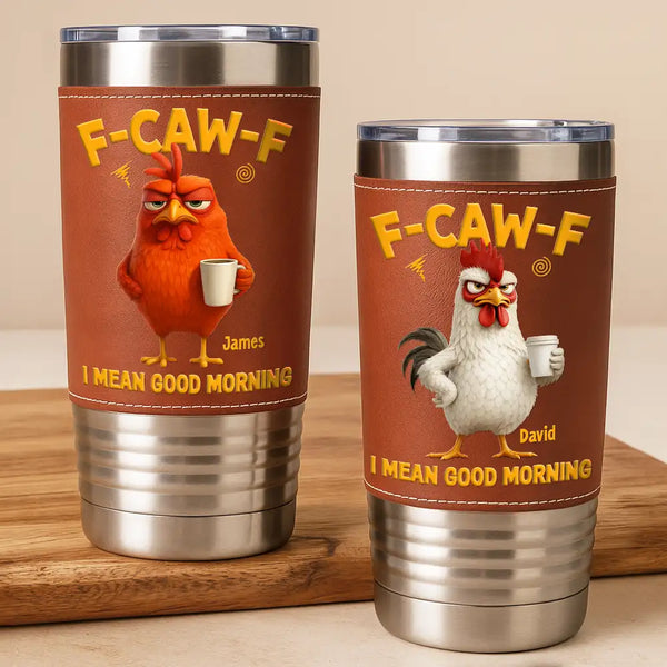 Gift For Yourself,Gift For Women,Gift For Men,Funny - 3D Effect Funny Chicken F-Caw-F I Mean Good Morning - Personalized Leather Tumbler