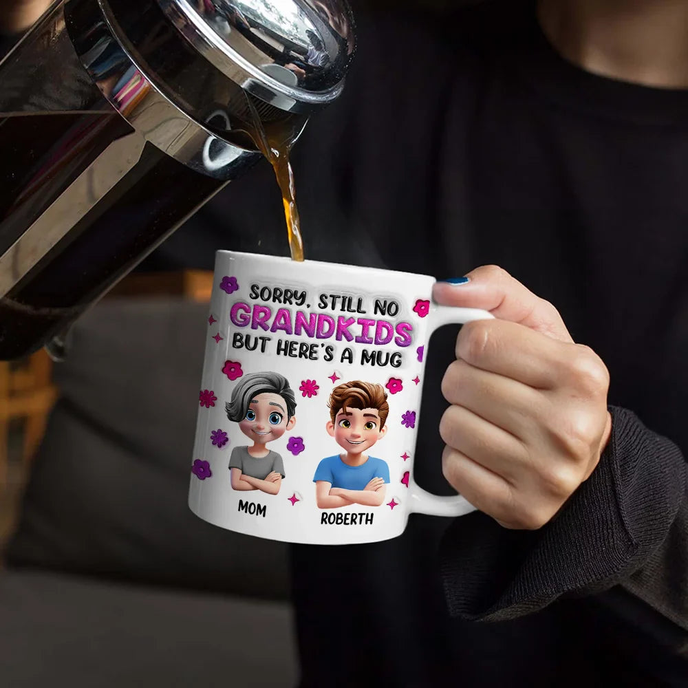 Gift For Mother,Mom,Daughters,Gift For Grandma - Sorry Still No Grandkids - 3D Inflated Effect Printed Mug, Personalized White Edge-to-Edge Mug
