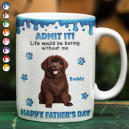 3D Inflated Effect Dog Cat Admit It Life Would Be Boring Without Me - Personalized White Edge-to-Edge Mug