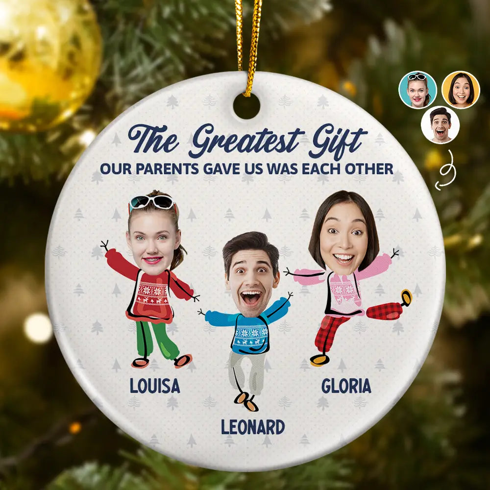 Custom Photo The Greatest Gift Our Parents Gave Us Was Each Other Sisters Brothers - Personalized Circle Ceramic Ornament