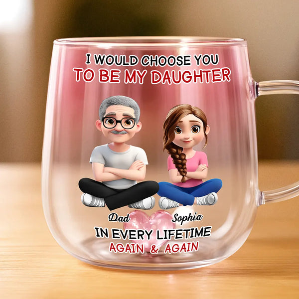 Happy,Dad,Daughters,Gift For Daughter - I Would Choose To Be My Daughter In Every Lifetime - Personalized Gradient Glass Mug