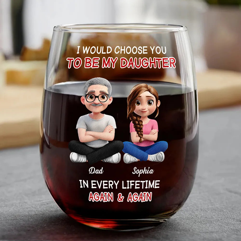 I Would Choose To Be My Daughter In Every Lifetime - Personalized Stemless Wine Glass