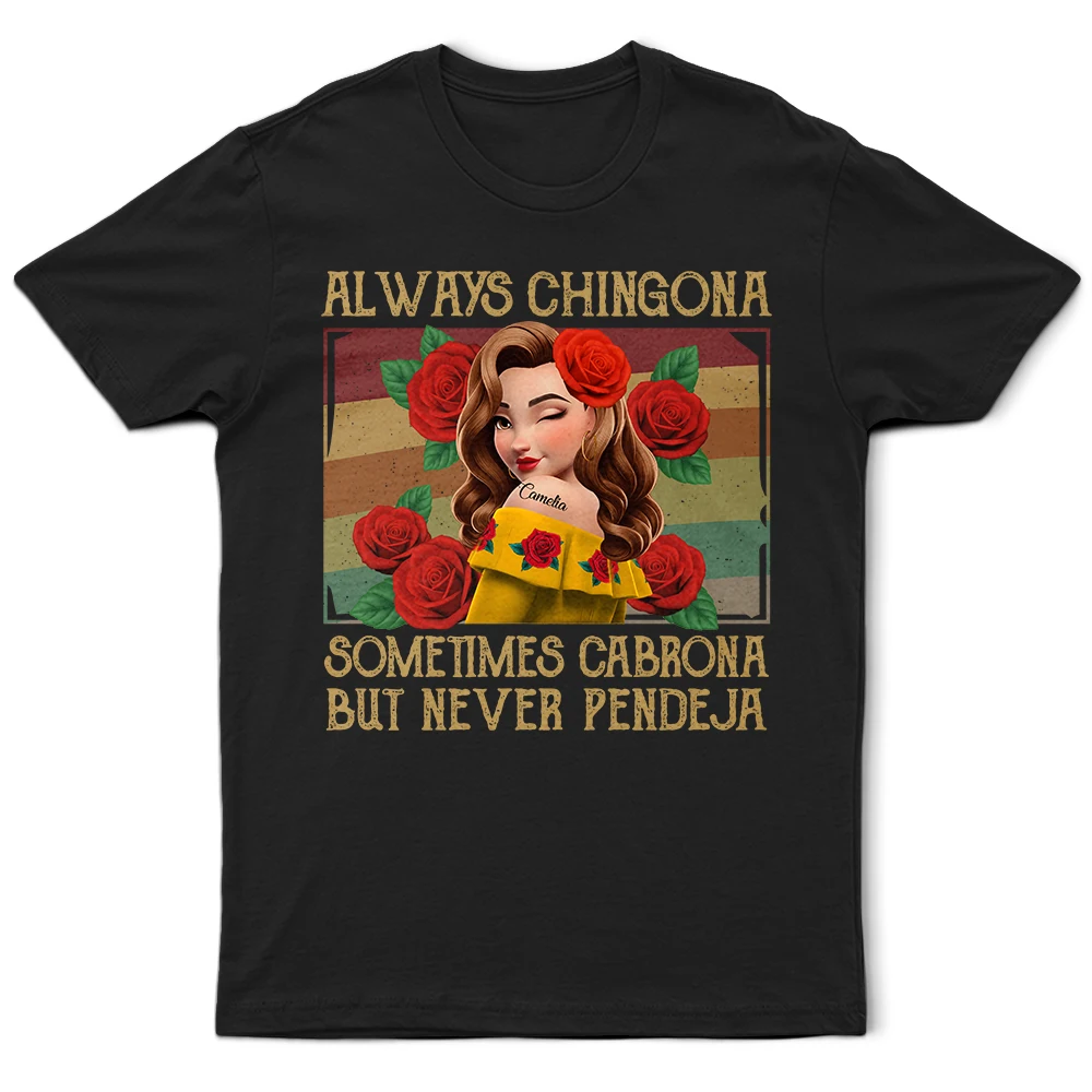 Always Chingona Sometimes Cabrona But Never Pendeja Hispanic - Personalized T Shirt