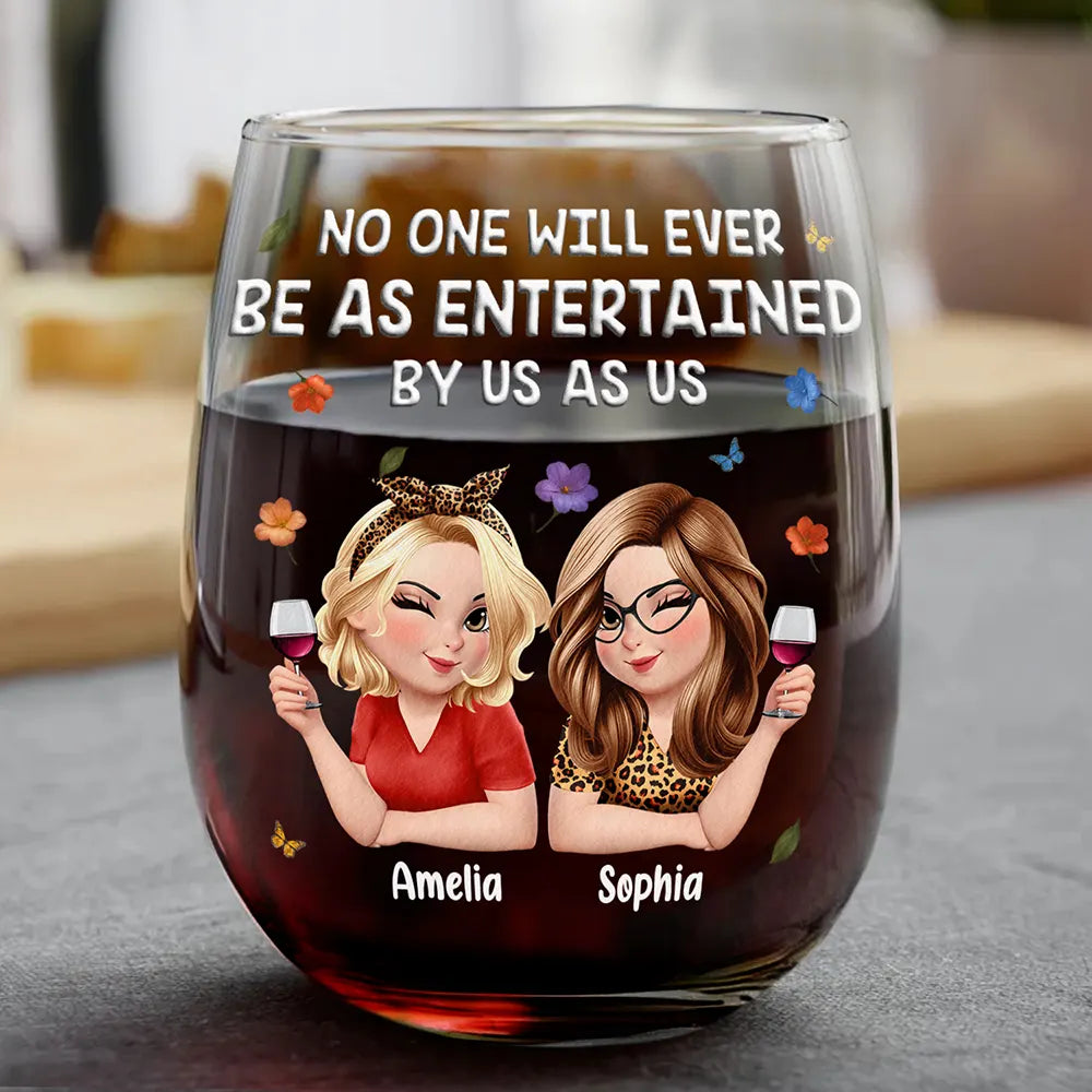 Gift For Bestie,Gifts For Colleagues,Gift For Sisters,Funny,Gift For Sibling - No One Will Ever Be As Entertained By Us As Us 3D Bestie - Personalized Stemless Wine Glass