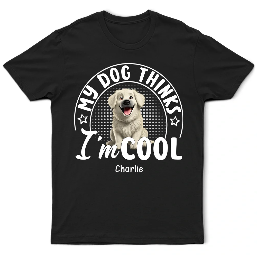 Pet Lovers, Dog Lovers, Cat Lovers, Funny - My Dog Thinks I'm Cool 3D Effect - Personalized T Shirt