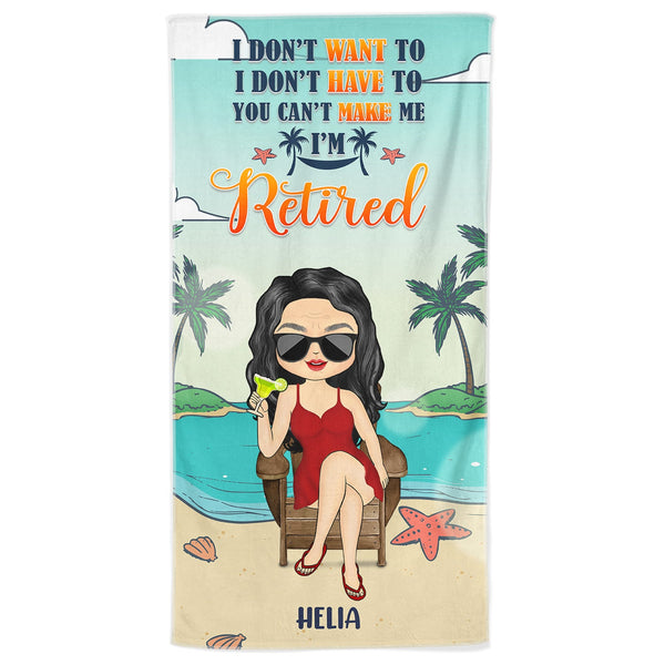I Don't Want To I Don't Have To I'm Retired - Birthday, Retirement Gift For Yourself, Men, Women, Dad, Mom, Grandpa, Grandma, BFF Best Friends, Colleagues - Personalized Custom Beach Towel